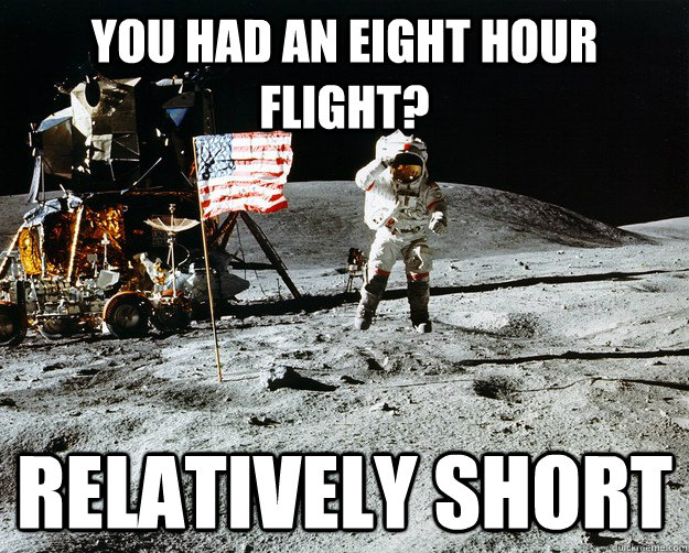 You had an eight hour flight? Relatively Short  Unimpressed Astronaut