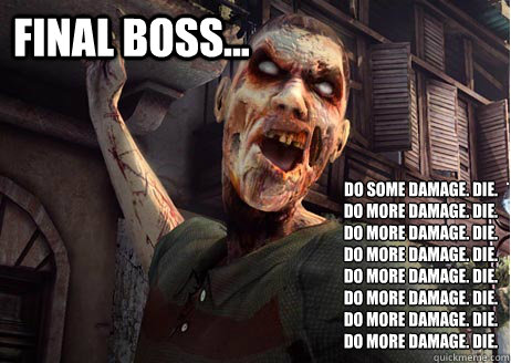 Final boss... Do some damage. Die.
Do more damage. die.
Do more damage. die.
Do more damage. die.
Do more damage. die.
Do more damage. die.
Do more damage. die.
Do more damage. die.  Dead Island