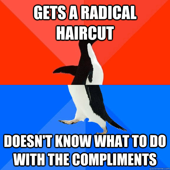 Gets a radical haircut doesn't know what to do with the compliments  Socially Awesome Awkward Penguin