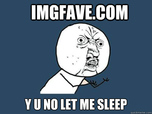 imgfave.com y u no let me sleep  Y U No