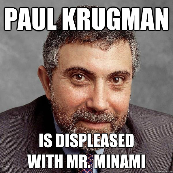 Paul krugman is displeased 
with mr. minami  Paul Krugman