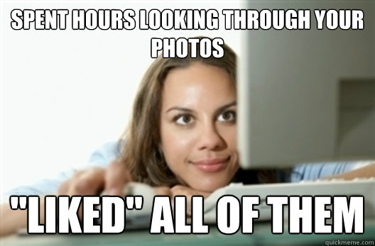 spent hours looking through your photos 