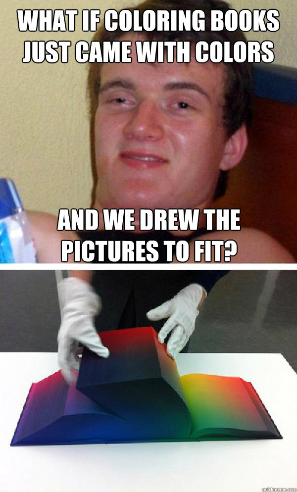 What if coloring books just came with colors And we drew the pictures to fit? - What if coloring books just came with colors And we drew the pictures to fit?  Misc