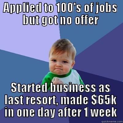 APPLIED TO 100'S OF JOBS BUT GOT NO OFFER STARTED BUSINESS AS LAST RESORT, MADE $65K IN ONE DAY AFTER 1 WEEK Success Kid