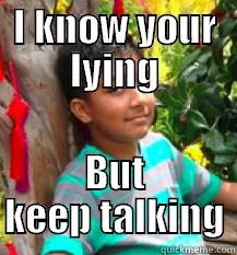 I KNOW YOUR LYING BUT KEEP TALKING Misc