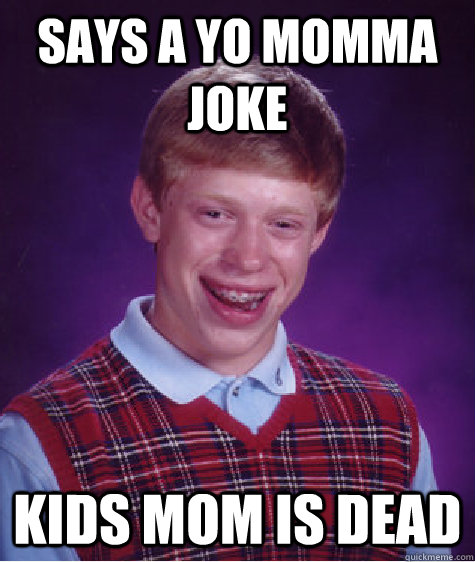 says a yo momma joke kids mom is dead  Bad Luck Brian
