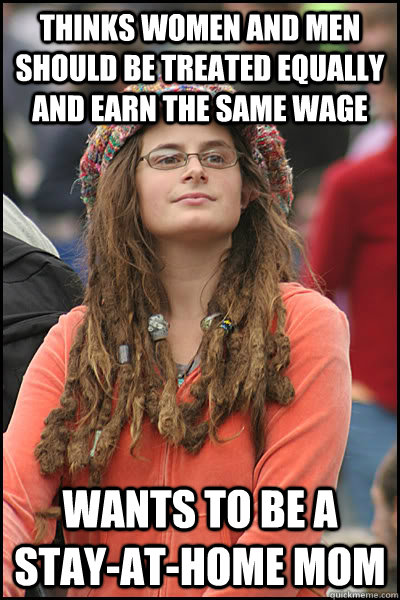 Thinks women and men should be treated equally and earn the same wage Wants to be a stay-at-home mom  College Liberal
