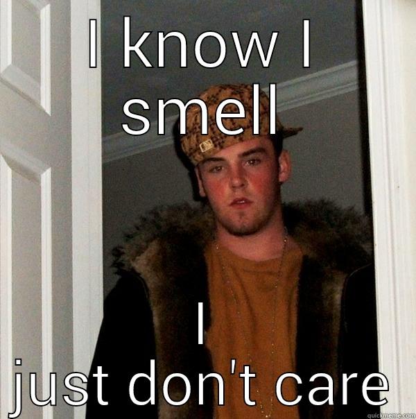 I KNOW I SMELL I JUST DON'T CARE Scumbag Steve