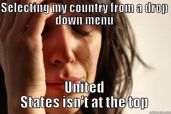 SELECTING MY COUNTRY FROM A DROP DOWN MENU UNITED STATES ISN'T AT THE TOP First World Problems