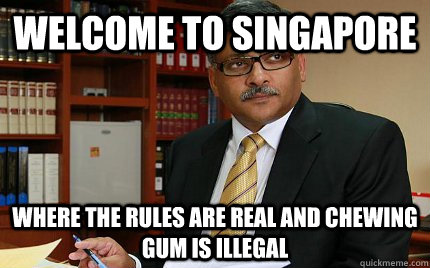 Welcome to Singapore where the rules are real and chewing gum is illegal  Scumbag Singapore