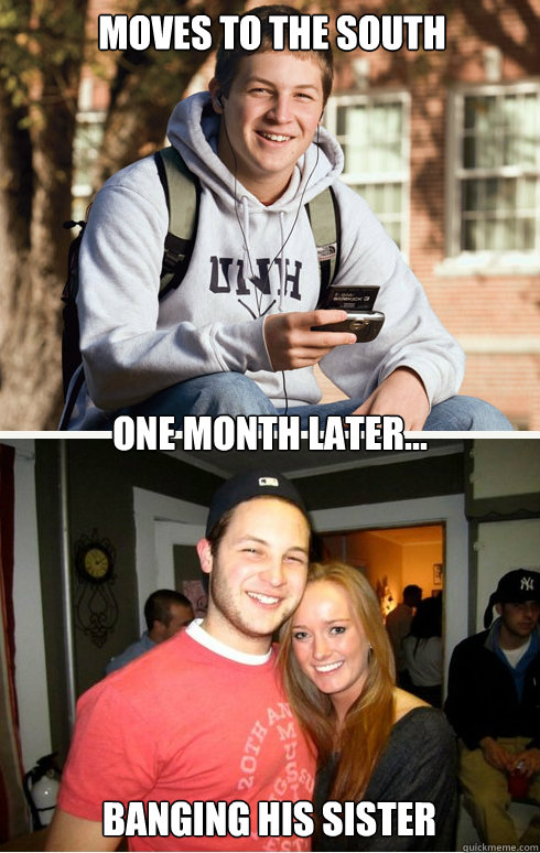 moves to the south one month later... banging his sister  1 month later