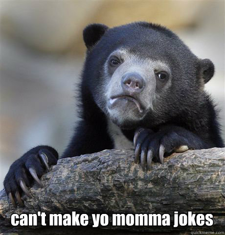  can't make yo momma jokes  Confession Bear