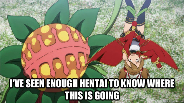  I've seen enough hentai to know where this is going  Hentai