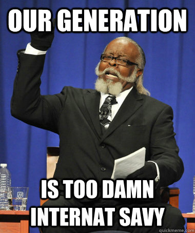 our Generation  is too damn internat savy  The Rent Is Too Damn High