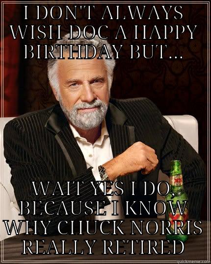 I DON'T ALWAYS WISH DOC A HAPPY BIRTHDAY BUT... WAIT YES I DO, BECAUSE I KNOW WHY CHUCK NORRIS REALLY RETIRED The Most Interesting Man In The World