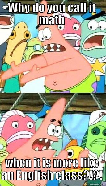 WHY DO YOU CALL IT MATH WHEN IT IS MORE LIKE AN ENGLISH CLASS?!?! Push it somewhere else Patrick