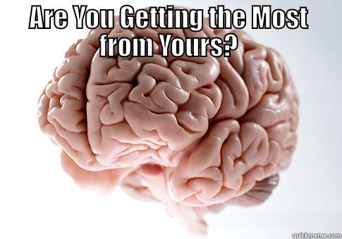 ARE YOU GETTING THE MOST FROM YOURS? SEE FOR YOURSELF AT: HTTP://MICHAELDCULVER.BRAINABUNDANCE.BIZ/ Scumbag Brain