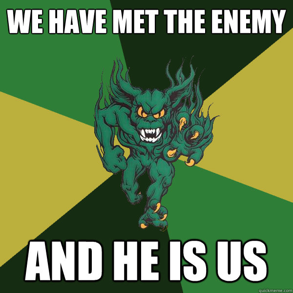 WE HAVE MET THE ENEMY AND HE IS US  Green Terror
