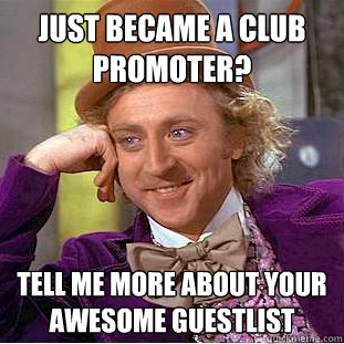 Just became a club promoter? Tell me more about your awesome guestlist  Condescending Wonka