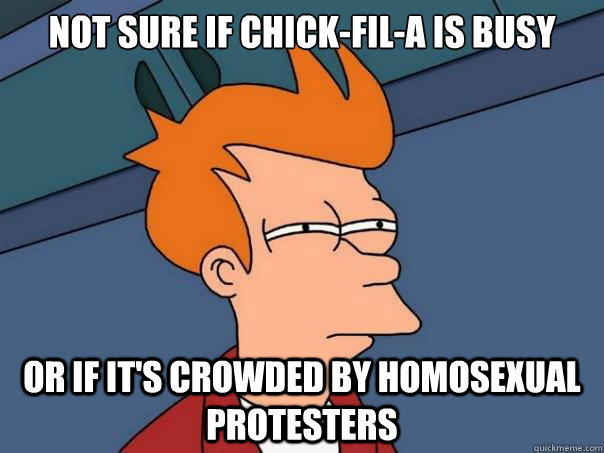 NOT SURE IF CHICK-FIL-A IS BUSY OR IF IT'S CROWDED BY HOMOSEXUAL PROTESTERS   Futurama Fry