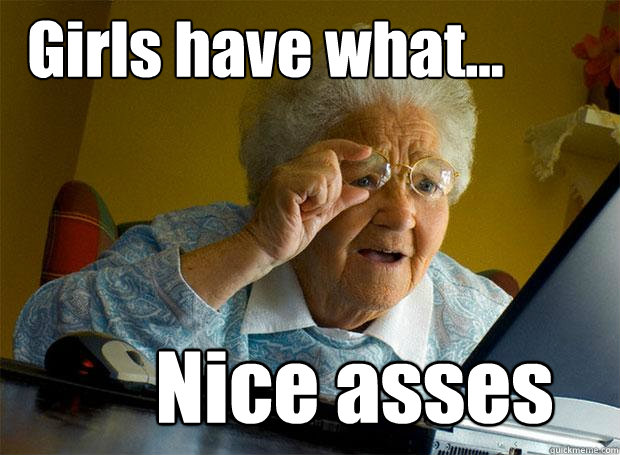 Girls have what... Nice asses  Grandma finds the Internet