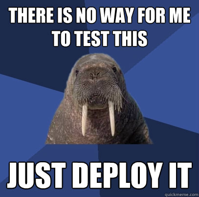 there is no way for me to test this just deploy it - there is no way for me to test this just deploy it  Web Developer Walrus