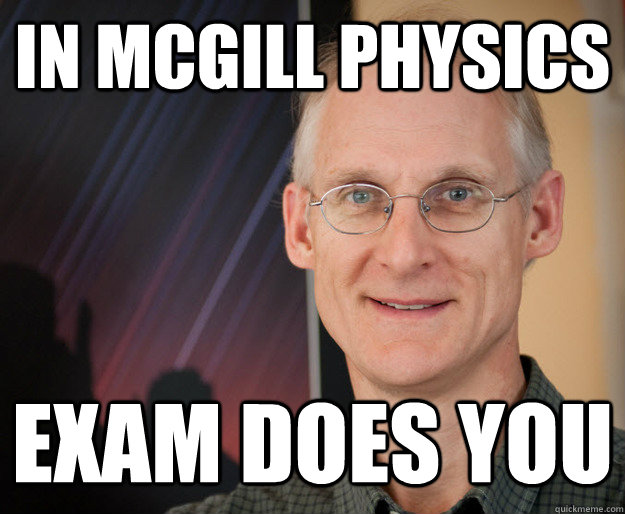 In McGill Physics EXAM DOES YOU - In McGill Physics EXAM DOES YOU  ragan