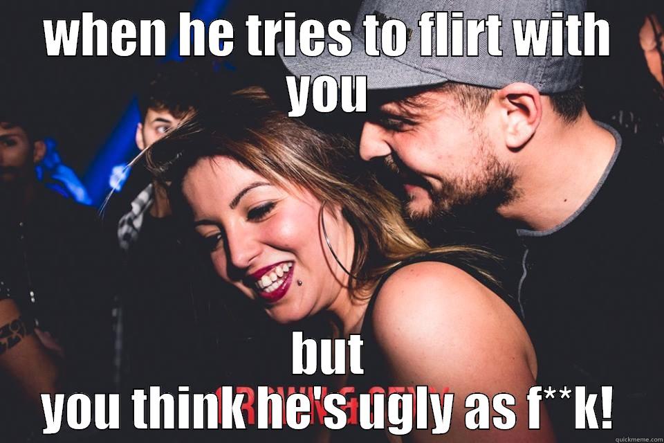 WHEN HE TRIES TO FLIRT WITH YOU BUT YOU THINK HE'S UGLY AS F**K! Misc