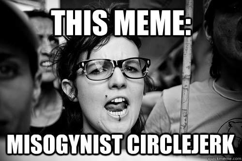 this meme: misogynist circlejerk - this meme: misogynist circlejerk  Hypocrite Feminist
