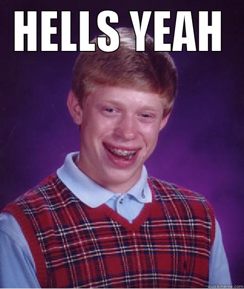 HELLS YEAHAA - HELLS YEAH  Bad Luck Brian