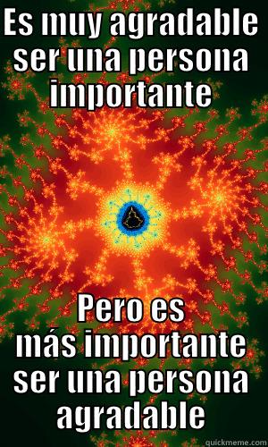 ES MUY AGRADABLE SER UNA PERSONA IMPORTANTE PERO ES MÁS IMPORTANTE SER UNA PERSONA AGRADABLE Misc