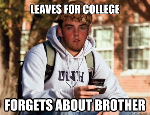 Leaves for college forgets about brother  Scumbag College Freshman