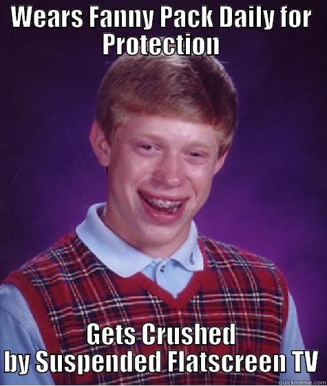 WEARS FANNY PACK DAILY FOR PROTECTION GETS CRUSHED BY SUSPENDED FLATSCREEN TV Bad Luck Brian