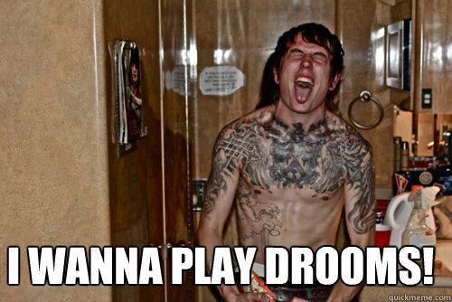  I WANNA PLAY DROOMS!  