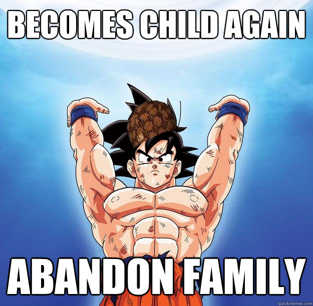 Becomes child again abandon family  Scumbag Goku