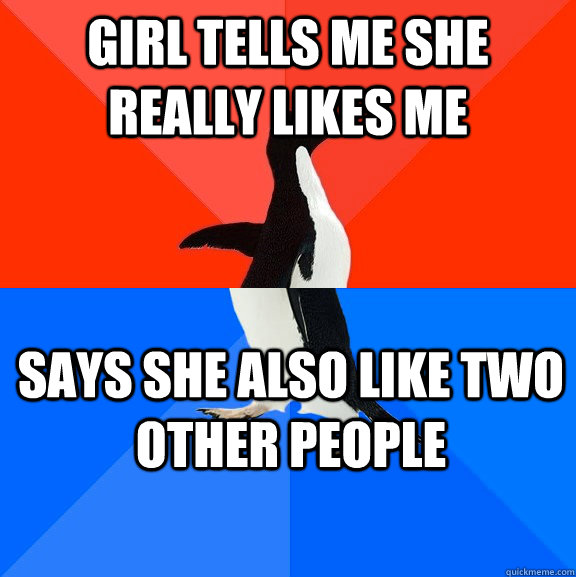 Girl tells me she really likes me Says she also like two other people  Socially Awesome Awkward Penguin