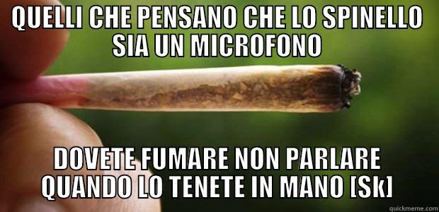 QUELLI CHE PENSANO CHE LO SPINELLO SIA UN MICROFONO DOVETE FUMARE NON PARLARE QUANDO LO TENETE IN MANO [SK] Misc