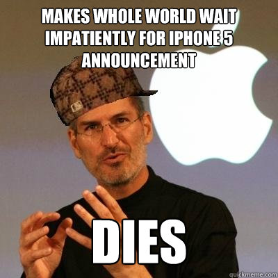 Makes whole world wait impatiently for Iphone 5 announcement Dies  Scumbag Steve Jobs