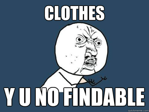 Clothes y u no findable  Y U No