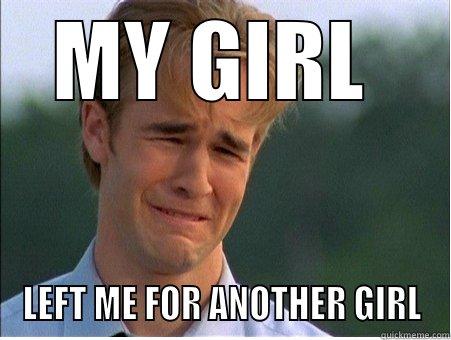 MY GIRL  LEFT ME FOR ANOTHER GIRL 1990s Problems