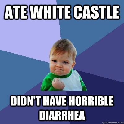 Ate White Castle Didn't have horrible Diarrhea  Success Kid