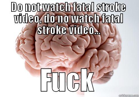 DO NOT WATCH FATAL STROKE VIDEO, DO NO WATCH FATAL STROKE VIDEO... FUCK Scumbag Brain