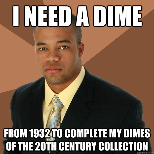 I need a dime from 1932 to complete my dimes of the 20th century collection - I need a dime from 1932 to complete my dimes of the 20th century collection  Successful Black Man