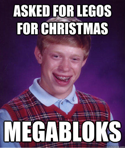 Asked for Legos for christmas MEGABLOKS - Asked for Legos for christmas MEGABLOKS  Bad Luck Brian