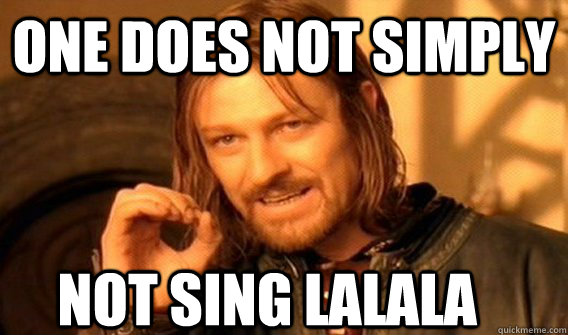 ONE DOES NOT SIMPLY NOT SING LALALA  One Does Not Simply