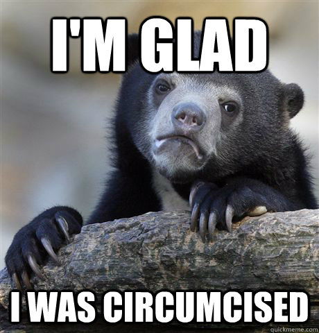 I'm Glad I was circumcised  Confession Bear