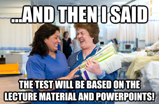 ...and then I said The test will be based on the lecture material and powerpoints! - ...and then I said The test will be based on the lecture material and powerpoints!  laughing nurses