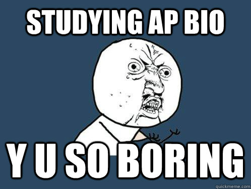 Studying AP BIO y u so boring  Y U No