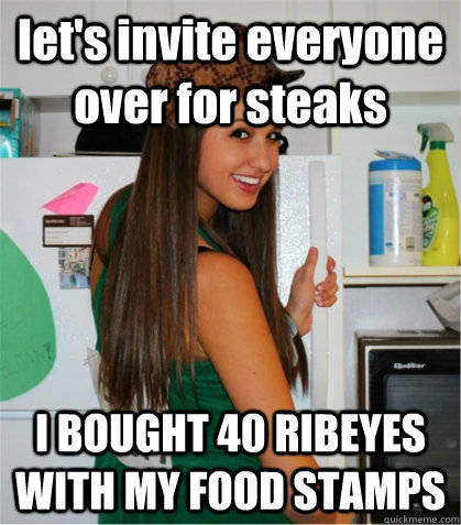 let's invite everyone over for steaks I BOUGHT 40 RIBEYES WITH MY FOOD STAMPS  