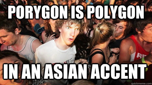 Porygon is polygon in an asian accent   Sudden Clarity Clarence
